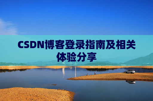 CSDN博客登录指南及相关体验分享
